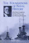 Book cover for 'The Foundations of Naval History: John Knox Laughton, the Royal Navy and the Historical profession'